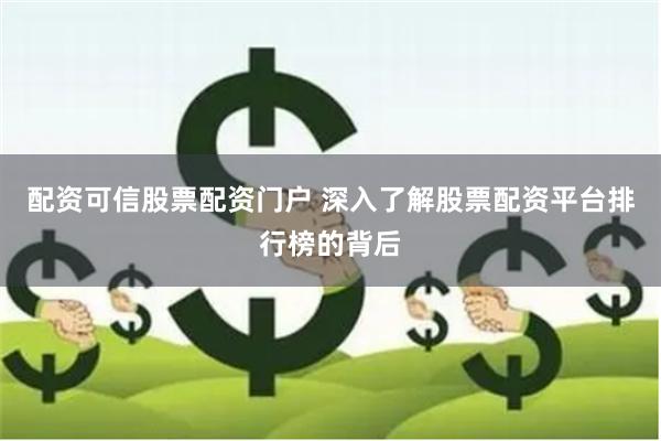 配资可信股票配资门户 深入了解股票配资平台排行榜的背后
