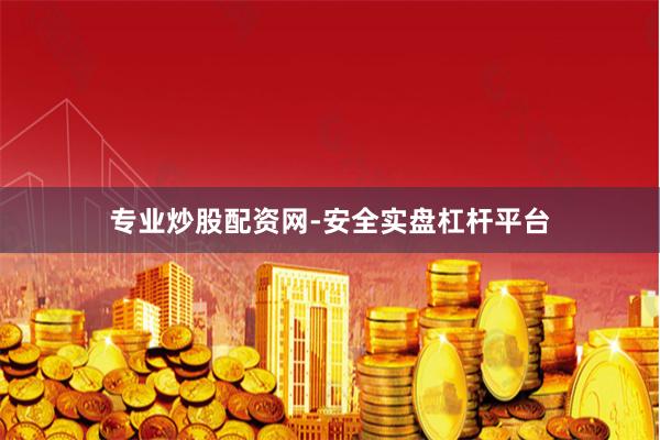 专业炒股配资网-安全实盘杠杆平台