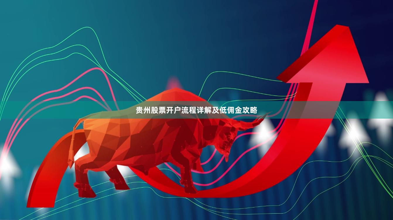 贵州股票开户流程详解及低佣金攻略